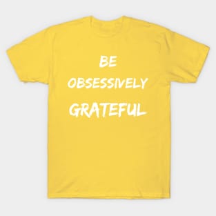 Be Obsessively Grateful T-Shirt